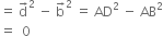 equals space straight d with rightwards arrow on top squared space minus space straight b with rightwards arrow on top squared space equals space AD squared space minus space AB squared
equals space space 0