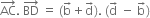 AC with rightwards arrow on top. space BD with rightwards arrow on top space equals space left parenthesis straight b with rightwards arrow on top plus straight d with rightwards arrow on top right parenthesis. space left parenthesis straight d with rightwards arrow on top space minus space straight b with rightwards arrow on top right parenthesis