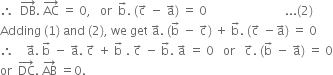 therefore space space DB with rightwards arrow on top. space AC with rightwards arrow on top space equals space 0 comma space space space or space space straight b with rightwards arrow on top. space left parenthesis straight c with rightwards arrow on top space minus space straight a with rightwards arrow on top right parenthesis space equals space 0 space space space space space space space space space space space space space space space space space space space space space space space space space space... left parenthesis 2 right parenthesis
Adding space left parenthesis 1 right parenthesis space and space left parenthesis 2 right parenthesis comma space we space get space straight a with rightwards arrow on top. space left parenthesis straight b with rightwards arrow on top space minus space straight c with rightwards arrow on top right parenthesis space plus space straight b with rightwards arrow on top. space left parenthesis straight c with rightwards arrow on top space minus straight a with rightwards arrow on top right parenthesis space equals space 0
therefore space space space space straight a with rightwards arrow on top. space straight b with rightwards arrow on top space minus space straight a with rightwards arrow on top. space straight c with rightwards arrow on top space plus space straight b with rightwards arrow on top space. space straight c with rightwards arrow on top space minus space straight b with rightwards arrow on top. space straight a with rightwards arrow on top space equals space 0 space space space or space space space straight c with rightwards arrow on top. space left parenthesis straight b with rightwards arrow on top space minus space straight a with rightwards arrow on top right parenthesis space equals space 0
or space space DC with rightwards arrow on top. space AB with rightwards arrow on top space equals 0.