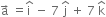 straight a with rightwards arrow on top space equals straight i with hat on top space minus space 7 space straight j with hat on top space plus space 7 space straight k with hat on top