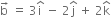 straight b with rightwards arrow on top space equals space 3 straight i with hat on top space minus space 2 straight j with hat on top space plus space 2 straight k with hat on top