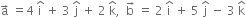 straight a with rightwards arrow on top space equals 4 space straight i with hat on top space plus space 3 space straight j with hat on top space plus space 2 space straight k with hat on top comma space space straight b with rightwards arrow on top space equals space 2 space straight i with hat on top space plus space 5 space straight j with hat on top space minus space 3 space straight k with hat on top