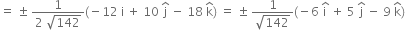 equals space plus-or-minus space fraction numerator 1 over denominator 2 space square root of 142 end fraction left parenthesis negative 12 space straight i space plus space 10 space straight j with hat on top space minus space 18 space straight k with hat on top right parenthesis space equals space plus-or-minus space fraction numerator 1 over denominator square root of 142 end fraction left parenthesis negative 6 space straight i with hat on top space plus space 5 space straight j with hat on top space minus space 9 space straight k with hat on top right parenthesis