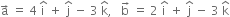 straight a with rightwards arrow on top space equals space 4 space straight i with hat on top space plus space straight j with hat on top space minus space 3 space straight k with hat on top comma space space space straight b with rightwards arrow on top space equals space 2 space straight i with hat on top space plus space straight j with hat on top space minus space 3 space straight k with hat on top