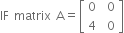 IF space matrix space straight A equals open square brackets table row 0 cell space 0 end cell row 4 cell space 0 end cell end table close square brackets