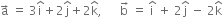 straight a with rightwards arrow on top space equals space 3 straight i with hat on top plus 2 straight j with hat on top plus 2 straight k with hat on top comma space space space space space space straight b with rightwards arrow on top space equals space straight i with hat on top space plus space 2 straight j with hat on top space minus space 2 straight k with hat on top