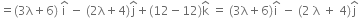 equals left parenthesis 3 straight lambda plus 6 right parenthesis space straight i with hat on top space minus space left parenthesis 2 straight lambda plus 4 right parenthesis straight j with hat on top plus left parenthesis 12 minus 12 right parenthesis straight k with hat on top space equals space left parenthesis 3 straight lambda plus 6 right parenthesis straight i with hat on top space minus space left parenthesis 2 space straight lambda space plus space 4 right parenthesis straight j with hat on top