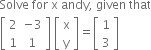 Solve space for space straight x space andy comma space given space that
open square brackets table row 2 cell negative 3 end cell row 1 1 end table close square brackets space open square brackets table row straight x row straight y end table close square brackets equals open square brackets table row 1 row 3 end table close square brackets