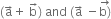 left parenthesis straight a with rightwards arrow on top plus space straight b with rightwards arrow on top right parenthesis space and space left parenthesis straight a with rightwards arrow on top space minus stack straight b right parenthesis with rightwards arrow on top