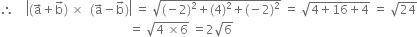 therefore space space space space open vertical bar left parenthesis straight a with rightwards arrow on top plus straight b with rightwards arrow on top right parenthesis space cross times space space left parenthesis straight a with rightwards arrow on top minus straight b with rightwards arrow on top right parenthesis close vertical bar space equals space square root of left parenthesis negative 2 right parenthesis squared plus left parenthesis 4 right parenthesis squared plus left parenthesis negative 2 right parenthesis squared end root space equals space square root of 4 plus 16 plus 4 end root space equals space square root of 24
space space space space space space space space space space space space space space space space space space space space space space space space space space space space space space space space space space space space space space space space space space space equals space square root of 4 space cross times 6 end root space equals 2 square root of 6