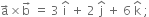 straight a with rightwards arrow on top cross times straight b with rightwards arrow on top space equals space 3 space straight i with hat on top space plus space 2 space straight j with hat on top space plus space 6 space straight k with hat on top space semicolon