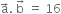 straight a with rightwards arrow on top. space straight b with rightwards arrow on top space equals space 16