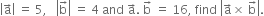 open vertical bar straight a with rightwards arrow on top close vertical bar space equals space 5 comma space space space open vertical bar straight b with rightwards arrow on top close vertical bar space equals space 4 space and space straight a with rightwards arrow on top. space straight b with rightwards arrow on top space equals space 16 comma space find space open vertical bar straight a with rightwards arrow on top cross times space straight b with rightwards arrow on top close vertical bar.