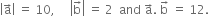 open vertical bar straight a with rightwards arrow on top close vertical bar space equals space 10 comma space space space space space open vertical bar straight b with rightwards arrow on top close vertical bar space equals space 2 space space and space straight a with rightwards arrow on top. space straight b with rightwards arrow on top space equals space 12.