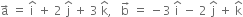 straight a with rightwards arrow on top space equals space straight i with hat on top space plus space 2 space straight j with hat on top space plus space 3 space straight k with hat on top comma space space space straight b with rightwards arrow on top space equals space minus 3 space straight i with hat on top space minus space 2 space straight j with hat on top space plus space straight k with hat on top