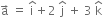 straight a with rightwards arrow on top space equals space straight i with hat on top plus 2 space straight j with hat on top space plus space 3 space straight k with hat on top