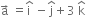 straight a with rightwards arrow on top space equals straight i with hat on top space minus straight j with hat on top plus 3 space straight k with hat on top