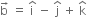 straight b with rightwards arrow on top space equals space straight i with hat on top space minus space straight j with hat on top space plus space straight k with hat on top