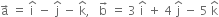 straight a with rightwards arrow on top space equals space straight i with hat on top space minus space straight j with hat on top space minus space straight k with hat on top comma space space space straight b with rightwards arrow on top space equals space 3 space straight i with hat on top space plus space 4 space straight j with hat on top space minus space 5 space straight k with hat on top