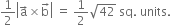 1 half open vertical bar straight a with rightwards arrow on top cross times straight b with rightwards arrow on top close vertical bar space equals space 1 half square root of 42 space sq. space units.