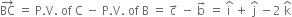 BC with rightwards arrow on top space equals space straight P. straight V. space of space straight C space minus space straight P. straight V. space of space straight B space equals space straight c with rightwards arrow on top space minus space straight b with rightwards arrow on top space equals space straight i with hat on top space plus space straight j with hat on top space minus 2 space straight k with hat on top