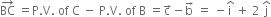 BC with rightwards arrow on top space equals straight P. straight V. space of space straight C space minus space straight P. straight V. space of space straight B space equals straight c with rightwards arrow on top minus straight b with rightwards arrow on top space equals space minus straight i with hat on top space plus space 2 space straight j with hat on top