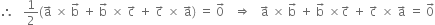 therefore space space space 1 half left parenthesis straight a with rightwards arrow on top space cross times space straight b with rightwards arrow on top space plus space straight b with rightwards arrow on top space cross times space straight c with rightwards arrow on top space plus space straight c with rightwards arrow on top space cross times space straight a with rightwards arrow on top right parenthesis space equals space 0 with rightwards arrow on top space space space rightwards double arrow space space space straight a with rightwards arrow on top space cross times space straight b with rightwards arrow on top space plus space straight b with rightwards arrow on top space cross times straight c with rightwards arrow on top space plus space straight c with rightwards arrow on top space cross times space straight a with rightwards arrow on top space equals space 0 with rightwards arrow on top