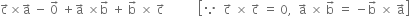 straight c with rightwards arrow on top cross times straight a with rightwards arrow on top space minus space 0 with rightwards arrow on top space plus straight a with rightwards arrow on top space cross times straight b with rightwards arrow on top space plus space straight b with rightwards arrow on top space cross times space straight c with rightwards arrow on top space space space space space space space space space space space open square brackets because space space straight c with rightwards arrow on top space cross times space straight c with rightwards arrow on top space equals space 0 comma space space straight a with rightwards arrow on top space cross times space straight b with rightwards arrow on top space equals space minus straight b with rightwards arrow on top space cross times space straight a with rightwards arrow on top close square brackets