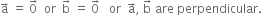 straight a with rightwards arrow on top space equals space 0 with rightwards arrow on top space space or space space straight b with rightwards arrow on top space equals space 0 with rightwards arrow on top space space space or space space straight a with rightwards arrow on top comma space straight b with rightwards arrow on top space are space perpendicular.