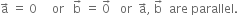 straight a with rightwards arrow on top space equals space 0 space space space space space or space space space straight b with rightwards arrow on top space equals space 0 with rightwards arrow on top space space space or space space straight a with rightwards arrow on top comma space straight b with rightwards arrow on top space space are space parallel.