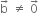 straight b with rightwards arrow on top space not equal to space 0 with rightwards arrow on top