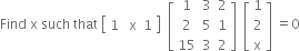 Find space straight x space such space that space open square brackets table row cell 1 space space space straight x end cell 1 end table close square brackets space space open square brackets table row 1 3 2 row 2 5 1 row 15 3 2 end table close square brackets space space open square brackets table row 1 row 2 row straight x end table close square brackets space equals 0