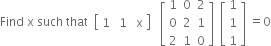 Find space straight x space such space that space space open square brackets table row 1 cell space 1 end cell cell space straight x end cell end table close square brackets space space space open square brackets table row 1 0 2 row 0 2 1 row 2 1 0 end table close square brackets space space open square brackets table row 1 row 1 row 1 end table close square brackets space equals 0