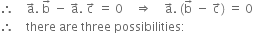 therefore space space space space straight a with rightwards arrow on top. space straight b with rightwards arrow on top space minus space straight a with rightwards arrow on top. space straight c with rightwards arrow on top space equals space 0 space space space space rightwards double arrow space space space space straight a with rightwards arrow on top. space left parenthesis straight b with rightwards arrow on top space minus space straight c with rightwards arrow on top right parenthesis space equals space 0
therefore space space space space there space are space three space possibilities colon