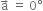 straight a with rightwards arrow on top space equals space 0 degree