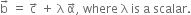 straight b with rightwards arrow on top space equals space straight c with rightwards arrow on top space plus space straight lambda space straight alpha with rightwards arrow on top comma space where space straight lambda space is space straight a space scalar.