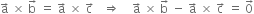 straight a with rightwards arrow on top space cross times space straight b with rightwards arrow on top space equals space straight a with rightwards arrow on top space cross times space straight c with rightwards arrow on top space space space rightwards double arrow space space space space straight a with rightwards arrow on top space cross times space straight b with rightwards arrow on top space minus space straight a with rightwards arrow on top space cross times space straight c with rightwards arrow on top space equals space 0 with rightwards arrow on top