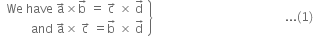 open table attributes columnalign right end attributes row cell We space have space straight a with rightwards arrow on top cross times straight b with rightwards arrow on top space equals space straight c with rightwards arrow on top space cross times space straight d with rightwards arrow on top end cell row cell and space straight a with rightwards arrow on top cross times space straight c with rightwards arrow on top space equals straight b with rightwards arrow on top space cross times space straight d with rightwards arrow on top end cell end table close curly brackets space space space space space space space space space space space space space space space space space space space space space space space space space space space space space space space space space space space space space space space space space space space space... left parenthesis 1 right parenthesis