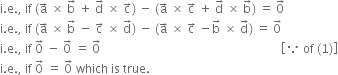 straight i. straight e. comma space if space left parenthesis straight a with rightwards arrow on top space cross times space straight b with rightwards arrow on top space plus space straight d with rightwards arrow on top space cross times space straight c with rightwards arrow on top right parenthesis space minus space left parenthesis straight a with rightwards arrow on top space cross times space straight c with rightwards arrow on top space plus space straight d with rightwards arrow on top space cross times space straight b with rightwards arrow on top right parenthesis space equals space 0 with rightwards arrow on top
straight i. straight e. comma space if space left parenthesis straight a with rightwards arrow on top space cross times space straight b with rightwards arrow on top space minus space straight c with rightwards arrow on top space cross times space straight d with rightwards arrow on top right parenthesis space minus space left parenthesis straight a with rightwards arrow on top space cross times space straight c with rightwards arrow on top space minus straight b with rightwards arrow on top space cross times space straight d with rightwards arrow on top right parenthesis space equals space 0 with rightwards arrow on top
straight i. straight e. comma space if space 0 with rightwards arrow on top space minus space 0 with rightwards arrow on top space equals space 0 with rightwards arrow on top space space space space space space space space space space space space space space space space space space space space space space space space space space space space space space space space space space space space space space space space space space space space space space space space space space space space space space space space space space space space open square brackets because space of space left parenthesis 1 right parenthesis close square brackets
straight i. straight e. comma space if space 0 with rightwards arrow on top space equals space 0 with rightwards arrow on top space which space is space true.