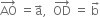 AO with rightwards arrow on top space equals straight a with rightwards arrow on top comma space space OD with rightwards arrow on top space equals space straight b with rightwards arrow on top