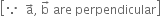 open square brackets because space space straight a with rightwards arrow on top comma space straight b with rightwards arrow on top space are space perpendicular close square brackets