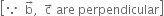 open square brackets because space space straight b with rightwards arrow on top comma space space straight c with rightwards arrow on top space are space perpendicular close square brackets