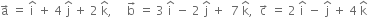 straight a with rightwards arrow on top space equals space straight i with hat on top space plus space 4 space straight j with hat on top space plus space 2 space straight k with hat on top comma space space space space space straight b with rightwards arrow on top space equals space 3 space straight i with hat on top space minus space 2 space straight j with hat on top space plus space space 7 space straight k with hat on top comma space space straight c with rightwards arrow on top space equals space 2 space straight i with hat on top space minus space straight j with hat on top space plus space 4 space straight k with hat on top