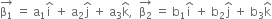 stack straight beta subscript 1 with rightwards arrow on top space equals space straight a subscript 1 straight i with hat on top space plus space straight a subscript 2 straight j with hat on top space plus space straight a subscript 3 straight k with hat on top comma space space stack straight beta subscript 2 with rightwards arrow on top space equals space straight b subscript 1 straight i with hat on top space plus space straight b subscript 2 straight j with hat on top space plus space straight b subscript 3 straight k with hat on top