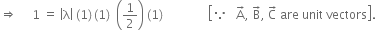 rightwards double arrow space space space space space 1 space equals space open vertical bar straight lambda close vertical bar space left parenthesis 1 right parenthesis thin space left parenthesis 1 right parenthesis space space open parentheses 1 half close parentheses space left parenthesis 1 right parenthesis space space space space space space space space space space space space space space space open square brackets because space space space straight A with rightwards arrow on top comma space straight B with rightwards arrow on top comma space straight C with rightwards arrow on top space are space unit space vectors close square brackets.