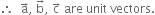 therefore space space straight a with rightwards arrow on top comma space straight b with rightwards arrow on top comma space straight c with rightwards arrow on top space are space unit space vectors.