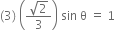 left parenthesis 3 right parenthesis space open parentheses fraction numerator square root of 2 over denominator 3 end fraction close parentheses space sin space straight theta space equals space 1