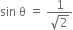 sin space straight theta space equals space fraction numerator 1 over denominator square root of 2 end fraction