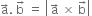 straight a with rightwards arrow on top. space straight b with rightwards arrow on top space equals space open vertical bar straight a with rightwards arrow on top space cross times space straight b with rightwards arrow on top close vertical bar