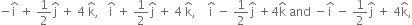 negative straight i with hat on top space plus space 1 half straight j with hat on top space plus space 4 space straight k with hat on top comma space space space straight i with hat on top space plus space 1 half straight j with hat on top space plus space 4 space straight k with hat on top comma space space space space straight i with hat on top space minus space 1 half straight j with hat on top space plus 4 straight k with hat on top space and space minus straight i with hat on top space minus space 1 half straight j with hat on top space plus space 4 straight k with hat on top comma